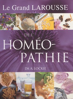 Le Grand LAROUSSE de L’HOMÉOPATHIE Le Grand LAROUSSE de L’HOMÉOPATHIE