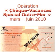 Opération « Chèque-Vacances – Spécial Outre-mer » mars – juin 2010 Opération « Chèque-Vacances – Spécial Outre-mer » mars – juin 2010