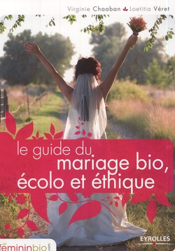 Le guide du mariage bio, écolo et éthique Le guide du mariage bio, écolo et éthique