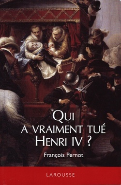 Qui a vraiment tué Henri IV ? Qui a vraiment tué Henri IV ?