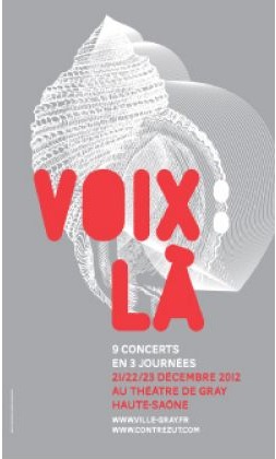 FESTIVAL VOIX:LÀ Du 21 au 23 décembre 2012 au Théâtre de Gray (Haute-Saône)