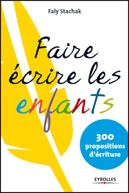 « Faire écrire les enfants - 300 propositions d’écriture »