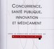 Concurrence, santé publique, innovation et médicament