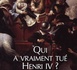 Qui a vraiment tué Henri IV ?