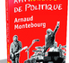 Arnaud Montebourg, nouveau ministre du Redressement Productif publie son Antimanuel de Politique.